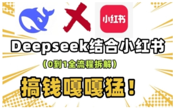 deepseek+小红书打造流量生产线实操课，0到1全流程拆解，搞钱嘎嘎猛-shaocun资源站