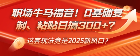 职场牛马福音！0基础复制、粘贴日搞3张？这套玩法竟是2025新风口？-shaocun资源站