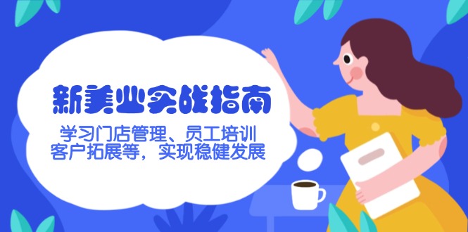 （14253期）新美业实战指南，学习门店管理、员工培训、客户拓展等，实现稳健发展-shaocun资源站