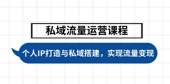 （14137期）私域流量运营课程，个人IP打造与私域搭建，助力学员实现流量变现-shaocun资源站