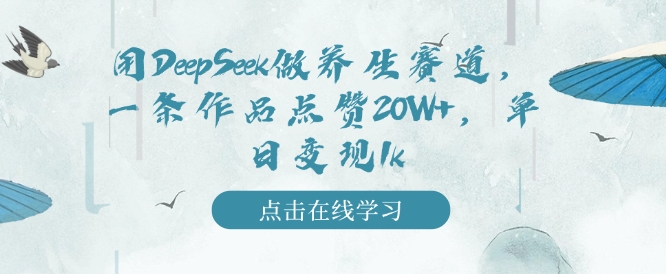 用DeepSeek做养生赛道，一条作品点赞20W+，单日变现1k-shaocun资源站