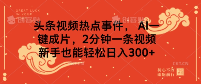 头条视频热点事件， AI一键成片，2分钟一条视频，新手也能轻松日入几张-shaocun资源站