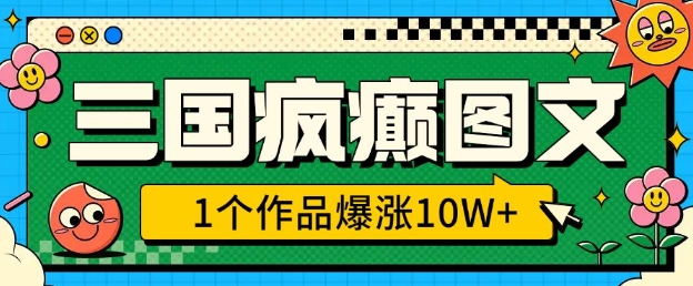 三国疯癫图文，1个作品爆涨10W+，3分钟教会你，趁着风口无脑冲(附详细教学)-shaocun资源站