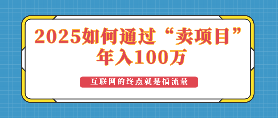 （14181期）2025年如何通过“卖项目”实现100万收益：最具潜力的盈利模式解析-shaocun资源站