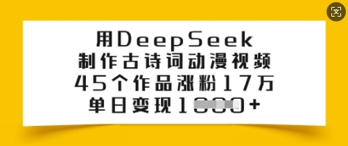 用DeepSeek制作古诗词动漫视频，45个作品涨粉17万，单日变现多张-shaocun资源站