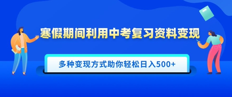 寒假期间利用中考复习资料变现，一部手机即可操作，多种变现方式助你轻松日入多张-shaocun资源站