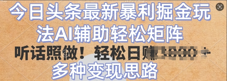 今日头条最新暴利掘金玩法，AI辅助轻松矩阵，听话照做，轻松日入多张，多种变现思路-shaocun资源站