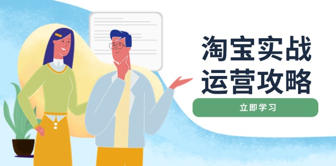 （14025期）淘宝实战运营攻略：店铺基础优化、直通车推广、爆款打造、客服管理、搜…-shaocun资源站