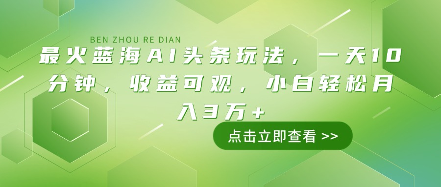 （14272期）最火蓝海AI头条玩法，一天10分钟，收益可观，小白轻松月入3万+-shaocun资源站