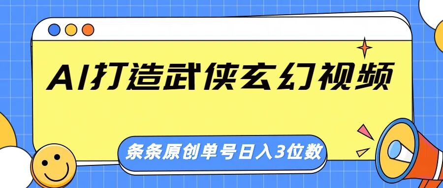 AI打造武侠玄幻视频，条条原创、画风惊艳，单号轻松日入三位数-shaocun资源站