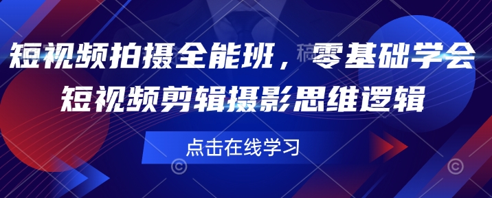 短视频拍摄全能班，零基础学会短视频剪辑摄影思维逻辑-shaocun资源站