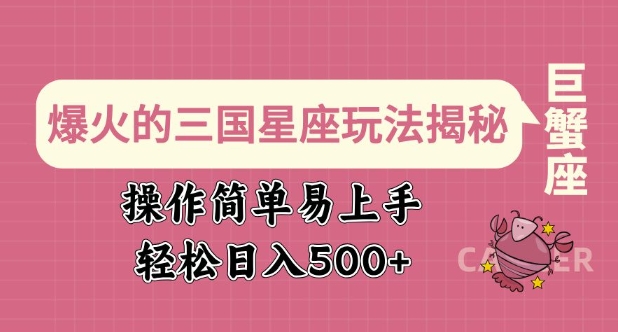 爆火的三国星座玩法揭秘，操作简单易上手，轻松日入多张-shaocun资源站