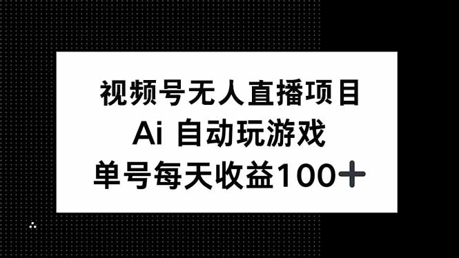 （14227期）视频号无人直播项目，AI自动玩游戏，每天收益150+-shaocun资源站