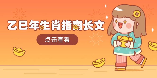 （14070期）乙巳年生肖指南长文，结合大环境与生肖，字字精华，助你财福顺利 迎接好运-shaocun资源站