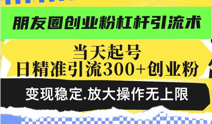 （14200期）朋友圈创业粉杠杆引流术，投产高轻松日引300+创业粉，变现稳定.放大操…-shaocun资源站