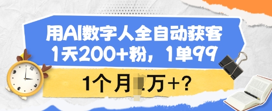 用AI数字人全自动获客，1天200+粉，1单99，1个月1个W+?-shaocun资源站