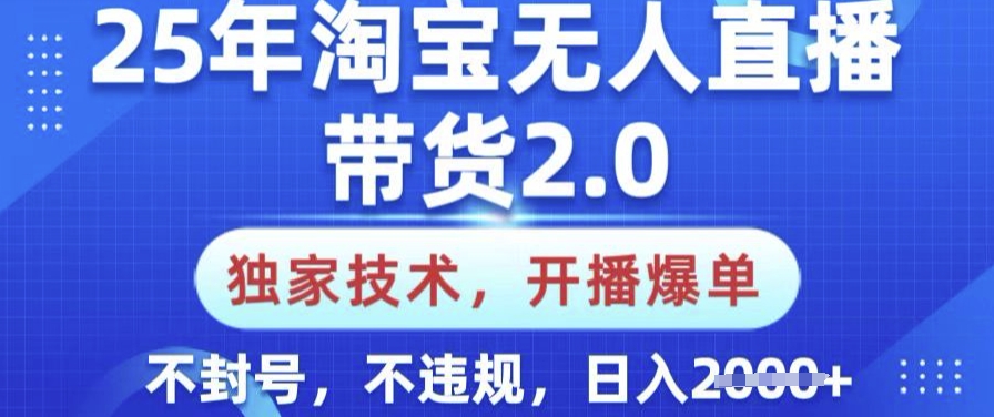 25年淘宝无人直播带货2.0.独家技术，开播爆单，纯小白易上手，不封号，不违规，日入多张【揭秘】-shaocun资源站