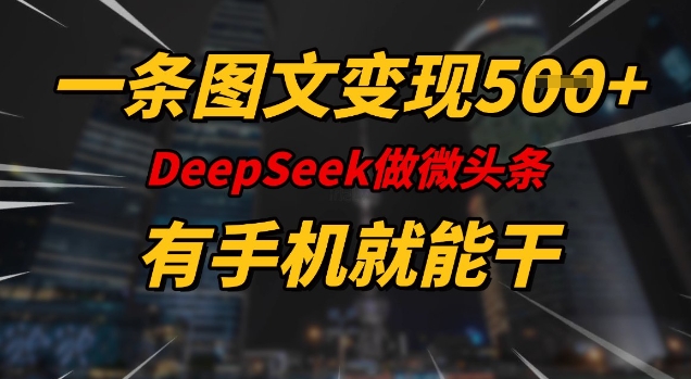 一条图文变现5张，DeeSeep微头条，有手机就能做-shaocun资源站