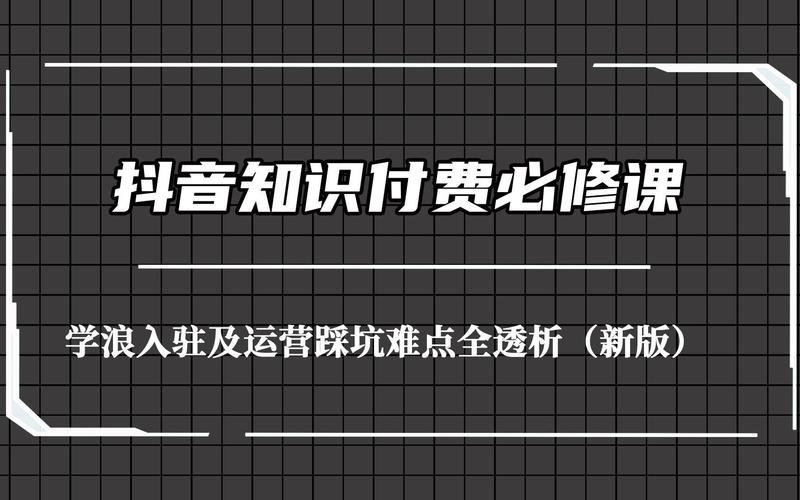 抖音·知识付费·必修课，学浪入驻及运营·踩坑难点全透析（2023新版）|shaocun资源站 - 你的知识成长补给站