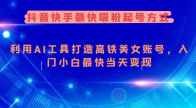 抖音快手最快吸粉起号方式，利用AI工具打造美女账号，入门小白最快当天变现-shaocun资源站