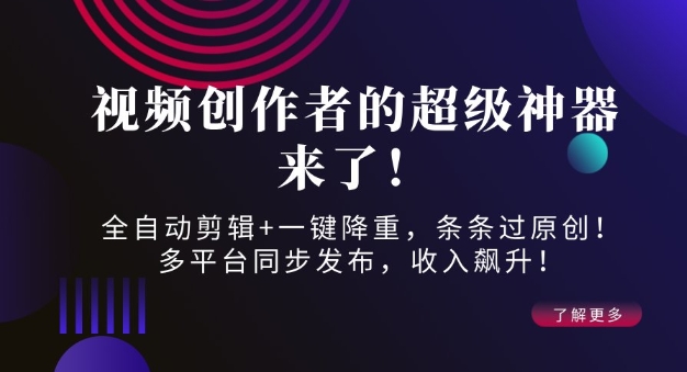 视频创作者的超级神器来了！全自动剪辑+一键降重，条条过原创！多平台同步发布，收入飙升！-shaocun资源站