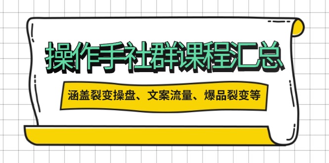 （14104期）操作手社群课程汇总，涵盖裂变操盘、文案流量、爆品裂变等多方面内容-shaocun资源站