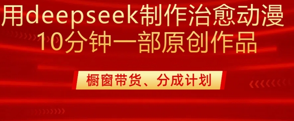 用deepseek制作治愈系漫剪，20分钟一部纯原创作品，多种变现渠道外面收费980-shaocun资源站