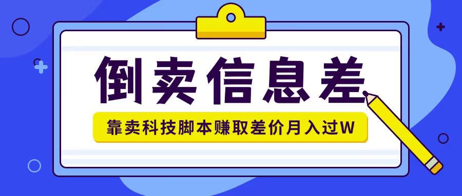 倒卖信息差项目利用信息差倒卖各类科技脚本月入1w+-shaocun资源站