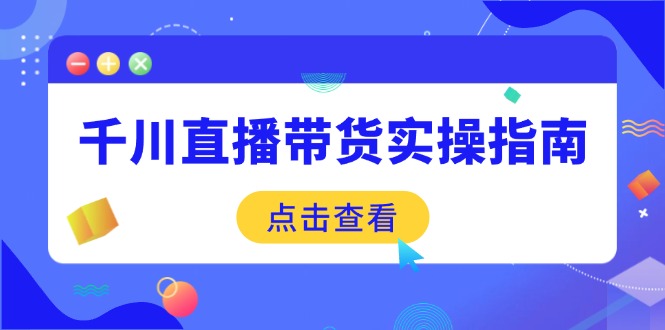 （14265期）千川直播带货实操指南：从选品到数据优化，基础到实操全面覆盖-shaocun资源站