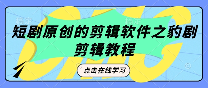 短剧原创的剪辑软件之豹剧剪辑过原创教程-shaocun资源站